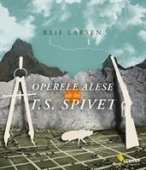 Reif Larsen - Operele alese ale lui T.S. Spivet